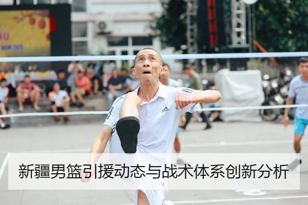 新疆男篮引援动态与战术体系创新分析